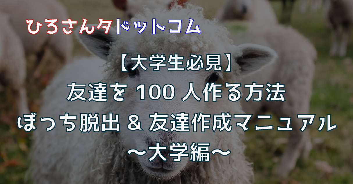 大学生必見 友達を100人作る方法 大学編 ぼっち脱出 友達作成マニュアル ヒロサンタドットコム