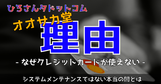 オオサカ堂でクレジットカードが使えない理由 ヒロサンタドットコム