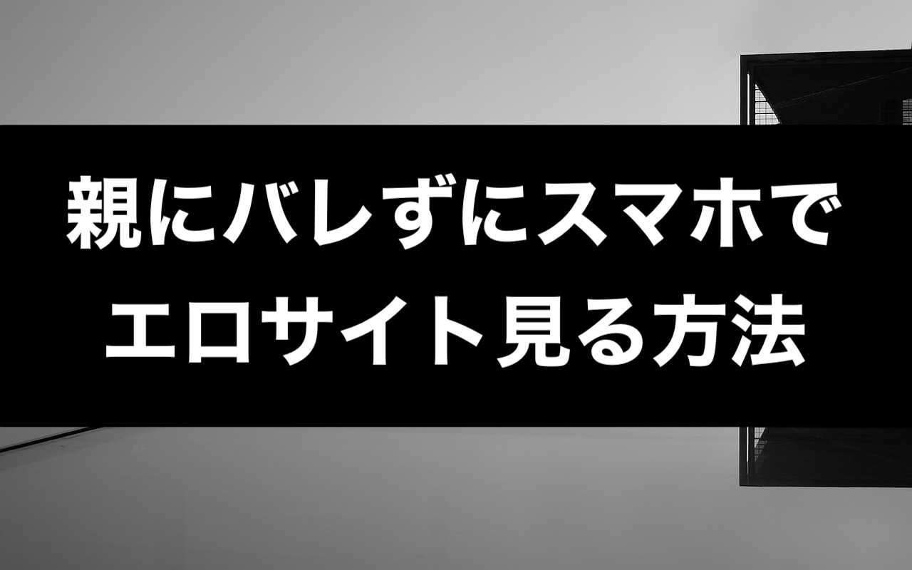 男専用】親にバレずにスマホでエロサイト見る方法 | ヒロサンタドットコム